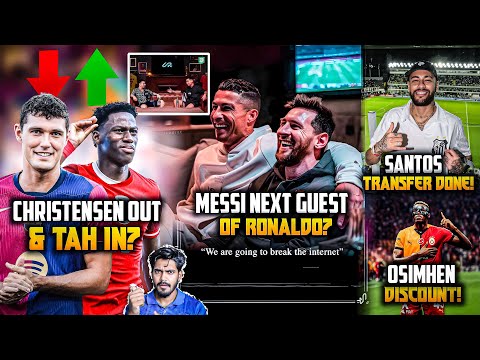 Leaked Ronaldo Podcast next guest,Neymar transfer to Santos, Cristensen out Tah in ? Osimhen price