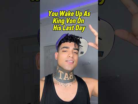 You Wake Up As King Von On His Last Day