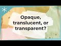 Properties of Transparent and Opaque Materials
