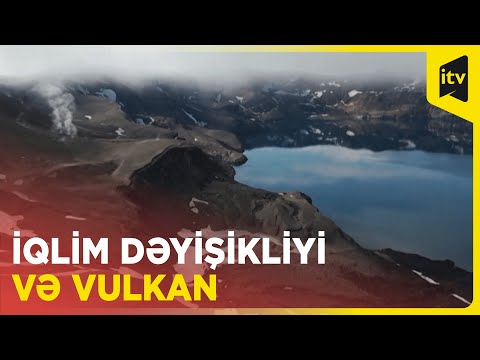 Buz və alovun birləşməsi: iqlim dəyişikliyi vulkan aktivliyinə necə təsir edir?