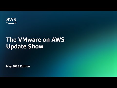 The VMware on AWS Update Show - May 2023 Edition | Amazon Web Services