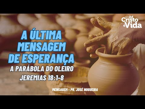 A ÚLTIMA MENSAGEM DE ESPERANÇA - A PARÁBOLA DO OLEIRO - JEREMIAS 18:1-8 - PR. NOGUEIRA | 24/08/2025
