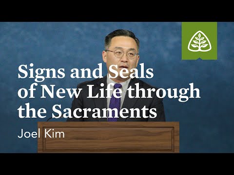 Joel Kim: Signs and Seals of New Life through the Sacraments