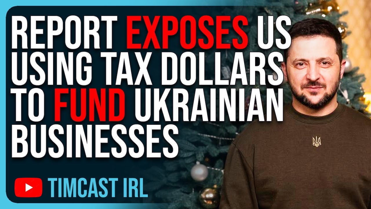 Report EXPOSES US using Tax Dollars to Fund Ukrainian Businesses, This Is Iraq 2.0