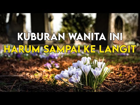 MASYAALLAH !! KUBURAN WANITA INI HARUM DAN TERCIUM OLEH NABI MUHAMMAD SAW SAMPAI KE LANGIT