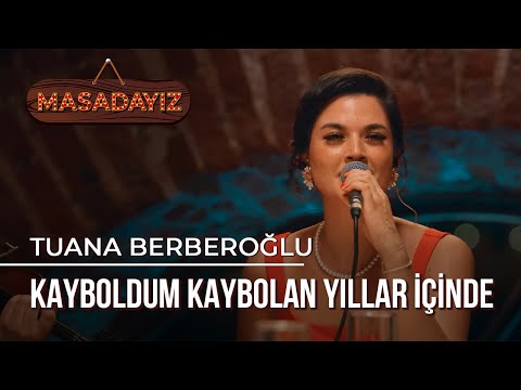 Tuana Berberoğlu - Kayboldum Kaybolan Yıllar İçinde | Masadayız