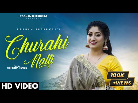 CHURAHI NATTI(OFFICIAL VIDEO)|| POONAM BHARDWAJ ||RK SONI|| TRINETRA HOUSE||LATEST PAHARI SONG 2022