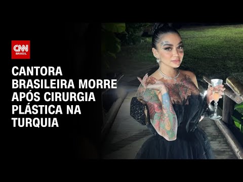 ​Cantora brasileira morre após procedimento estético na Turquia | AGORA CNN