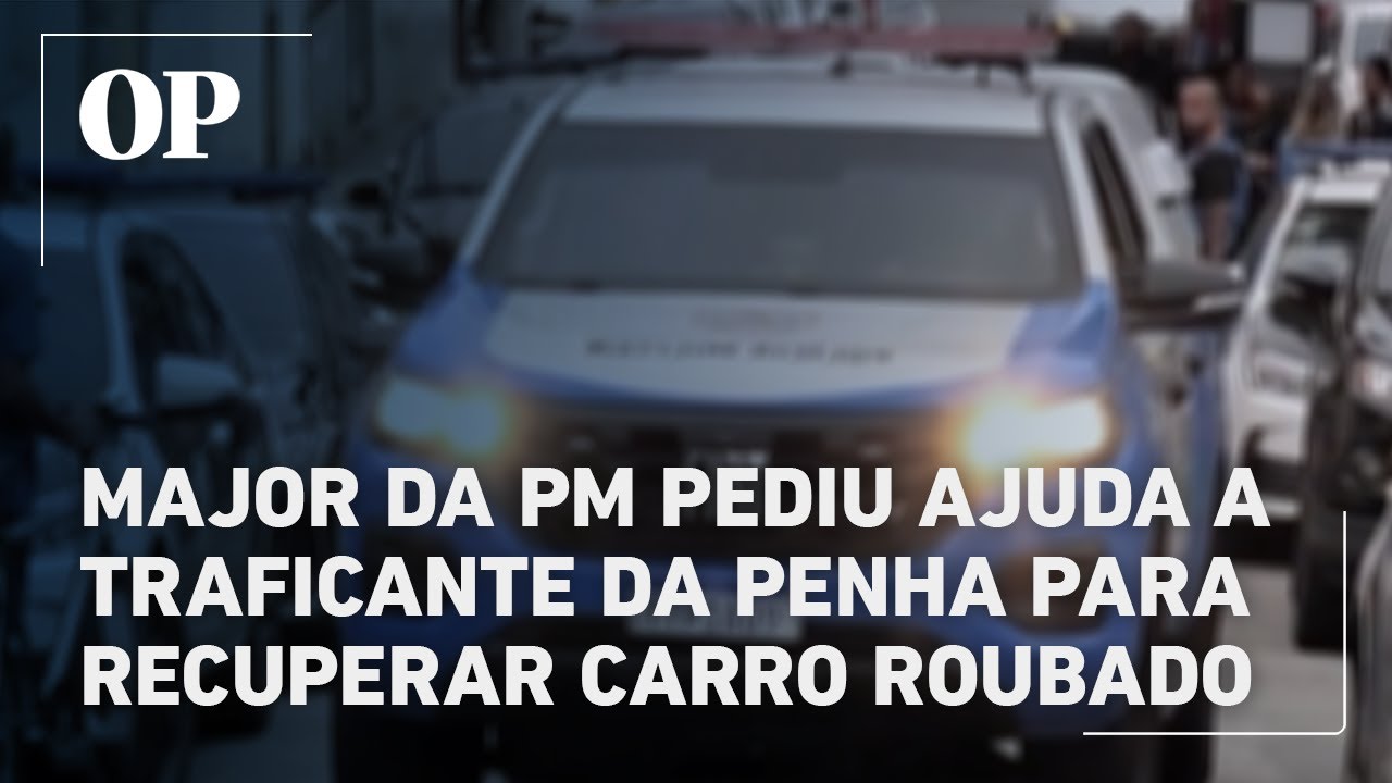 Major da PM pediu ajuda a traficante da Penha para recuperar carro roubado revela investigação