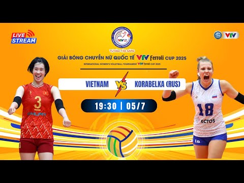 🟠 TRỰC TIẾP VIỆT NAM vs KORABELKA (RUS) | Live Vietnam 🆚 Korabelka, Chung kết VTV Ferroli Cup 2025