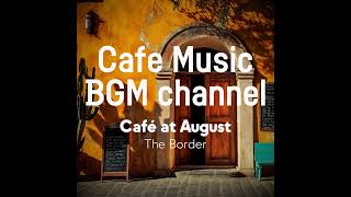 Cafe Music BGM channel - The Border (Official Music Video)