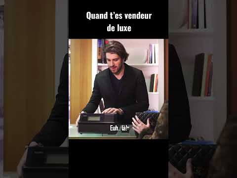 Quand t’es vendeur de luxe