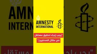 منظمة العفو الدولية: لم يشهد أي صراع في التاريخ الحديث قتل صحفيين أكثر مما يحدث في غزة