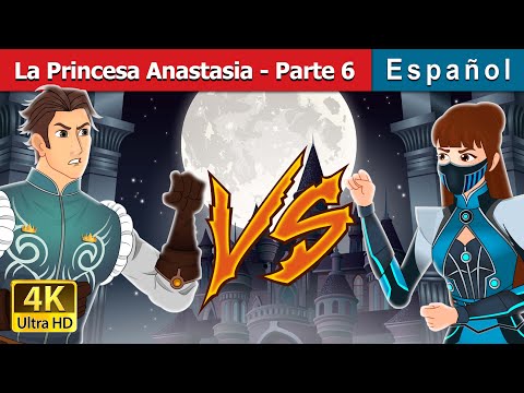 La Princesa Anastasia - Parte 6 | Princess Anastasia - Part 6 in Spanish | Spanish Fairy Tales