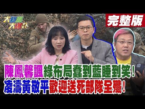 【#大新聞大爆卦 中】陳鳳馨諷綠布局蠢到藍睡到笑!凌濤黃敬平歡迎送死部隊全殲! 完整版 20241213 @大新聞大爆卦HotNewsTalk