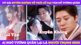 Cô Gái Xuyên Không Về Thời Cổ Đại, Tán Đổ Tướng Quân, Ai Ngờ Tướng Quân Lại Là Người Trọng Sinh
