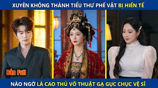 Xuyên Không Thành Tiểu Thư Phế Vật Bị Hiến Tế, Nào Ngờ Là Nữ Cao Thủ Võ Công Vô Đich Thiên Hạ