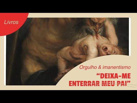 Orgulho e Imanentismo: "Deixa-me enterrar meu pai"