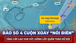 Bão số 4 cuộn xoáy “nổi điên” trên Biển Đông, tăng cấp lao vun vút, giông lốc quần thảo dữ dội |TTVH