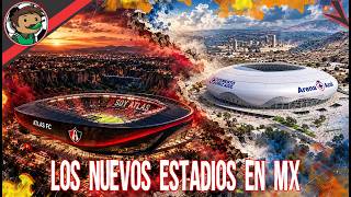 Los NUEVOS ESTADIOS Que se Vienen en el Futbol Mexicano 🤯😱