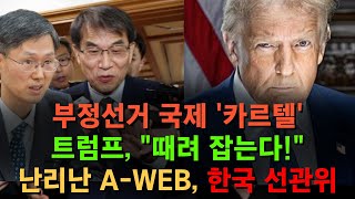 부정선거 국제 '카르텔' 트럼프, "때려 잡는다!" 난리난 A-WEB, 한국 선거관리위원회