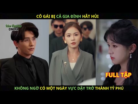 Cô Gái Bị Cả Gia Đình HẤT HỦI Không Ngờ Có Một Ngày Vực Dậy Trở Thành Tỉ Phú.