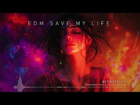 SweetState, Sentry, Darren, A'soung - Between Us ♪ EDM Saves My Life