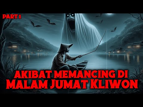 KISAH SERAM❗ AKIBAT MEMANCING DI MALAM JUMAT KLIWON DI SUNGAI ANGKER