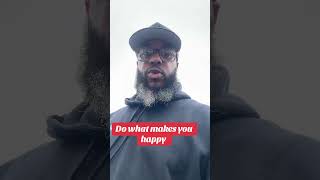 Do what makes you happy? ￼
