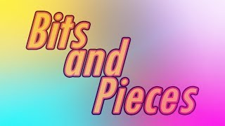 Bits and Pieces