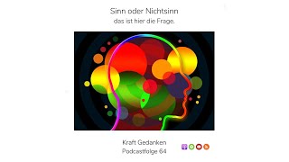KRAFT GEDANKEN #64 ~ Sinn oder Nichtsinn