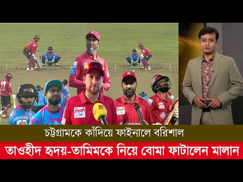 চট্টগ্রামকে কাঁদিয়ে ফাইনালে বরিশাল তাওহীদ হৃদয়-তামিমকে নিয়ে বোমা ফাটালেন মালান! bpl highlights