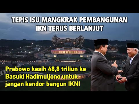 Tepis Isu Mangkak! Presiden Prabowo Kasih 48,8 Triliun ke Basuki untuk Terus Membangun IKN