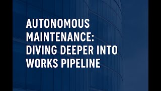 Autonomous Maintenance Chronicles – Rethinking the Works Pipeline: From Reaction to Autonomy