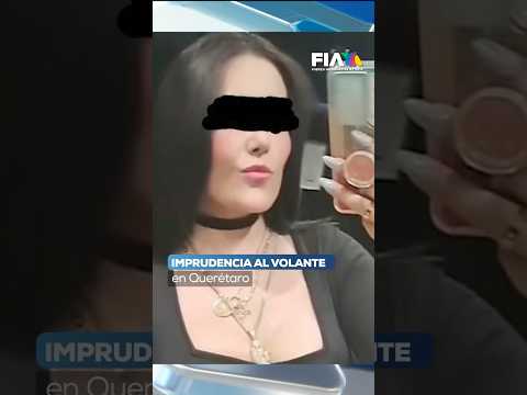 Conductora que provocó un accidente en Querétaro y que cobró una vida, iba alcoholizada y drogada