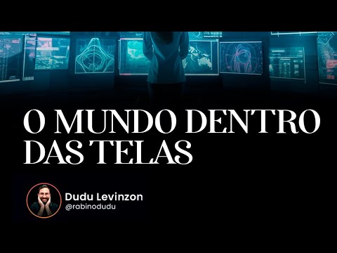 O mundo dentro das telas.