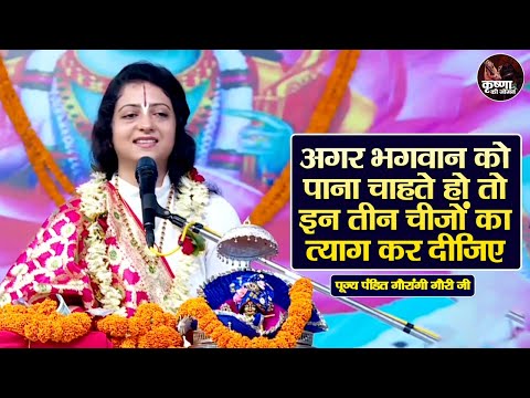 अगर भगवान को पाना चाहते हो तो इन तीन चीजों का त्याग कर दीजिए ~ Gaurangi Gauri Ji | Pravachan