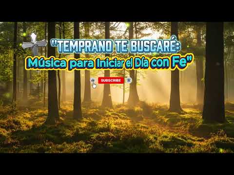 Temprano te Buscaré: Música para Iniciar el Día con Fe