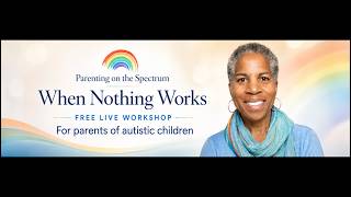 When Nothing Works:Free Live Workshop for Parents of Autistic Children