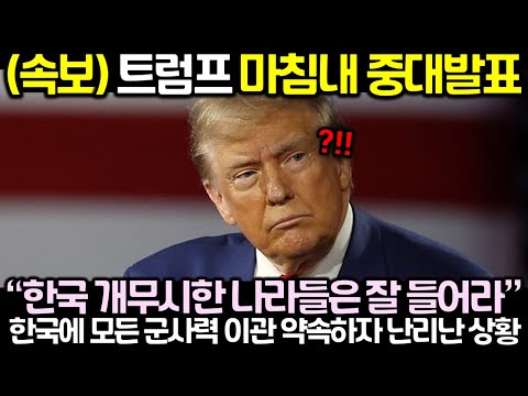 (속보) 트럼프 마침내 중대발표! 한국에 모든 군사력 이관 약속하자 난리난 상황