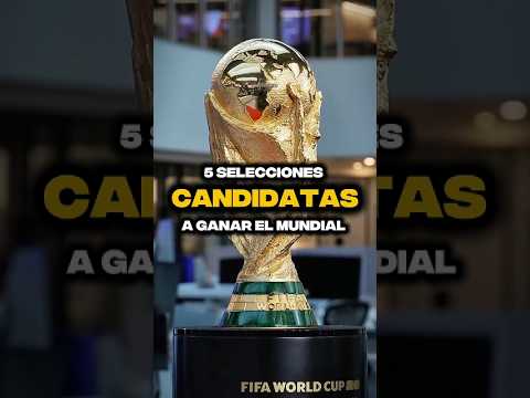 5 Selecciones Candidatas a Ganar El Próximo Mundial 🔥