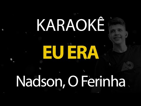 Eu Era - Nadson, O Ferinha (Karaokê Version)