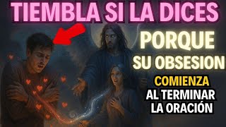 TIEMBLA SI LA DICES… PORQUE SU OBSESIÓN COMIENZA al terminar la oración