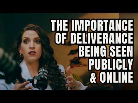 The Importance of Deliverance Being Seen Publicly & Online