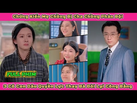 Chứng Kiến Mẹ Chồng Bị Cha Chồng Phản Bội 3 Cô Con Dâu Quyền Lực Thay Bà Đòi Lại Công Bằng |Phim Hay