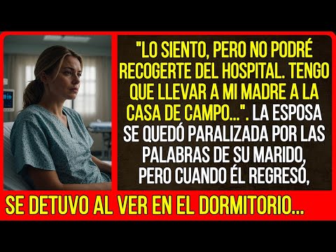 "Lo siento, pero no podré recogerte del hospital. Tengo que llevar a mi madre a la casa de campo..."