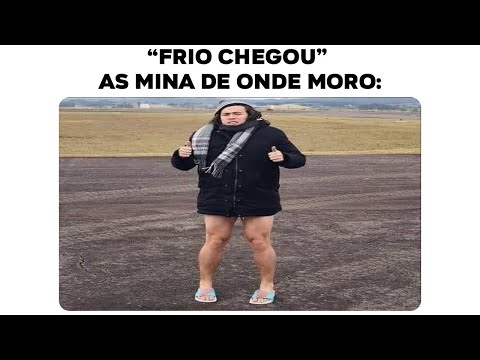 MEMES EM IMAGENS - AS MINA DE ONDE MORO NO FRIO