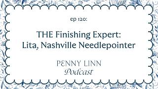 THE Finishing Expert: Lita, Nashville Needlepointer | Penny Linn Podcast