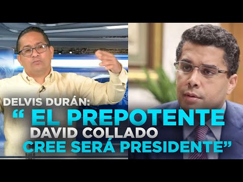 Delvis Durán se la canta clarito al PREPOTENTE  que cree que será presidente DAVID COLLADO