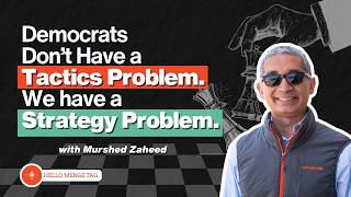 Democrats Don't Have a Tactics Problem... We Have a Strategy Problem. With Murshed Zaheed